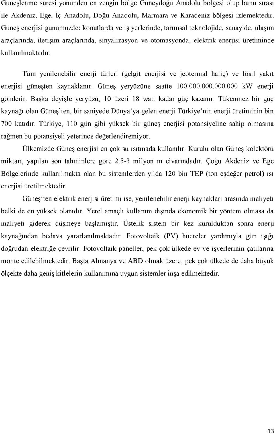 kullanılmaktadır. Tüm yenilenebilir enerji türleri (gelgit enerjisi ve jeotermal hariç) ve fosil yakıt enerjisi güneşten kaynaklanır. Güneş yeryüzüne saatte 100.000.000.000.000 kw enerji gönderir.