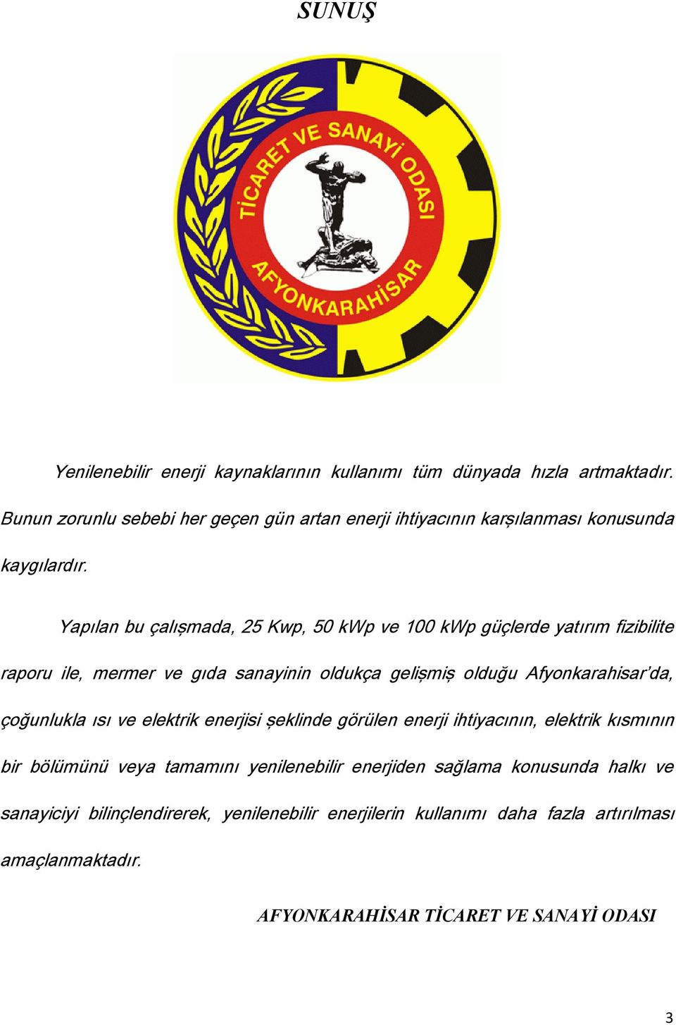 Yapılan bu çalışmada, 25 Kwp, 50 kwp ve 100 kwp güçlerde yatırım fizibilite raporu ile, mermer ve gıda sanayinin oldukça gelişmiş olduğu Afyonkarahisar da,