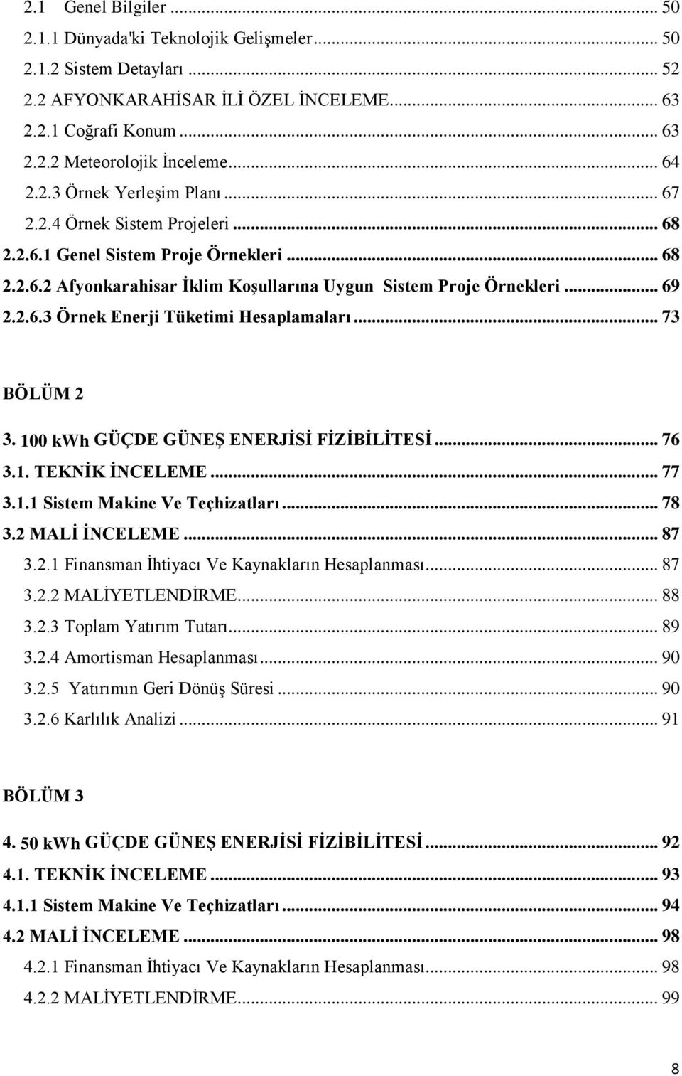 .. 73 BÖLÜM 2 3. 100 kwh GÜÇDE GÜNEŞ ENERJİSİ FİZİBİLİTESİ... 76 3.1. TEKNİK İNCELEME... 77 3.1.1 Sistem Makine Ve Teçhizatları... 78 3.2 MALİ İNCELEME... 87 3.2.1 Finansman İhtiyacı Ve Kaynakların Hesaplanması.