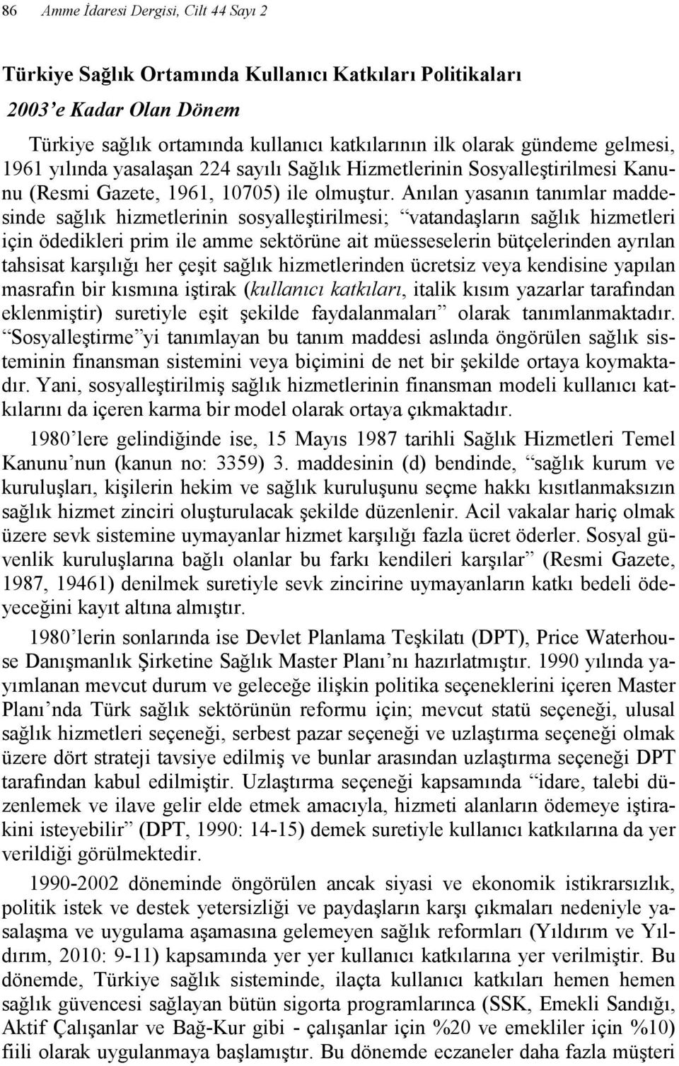 Anılan yasanın tanımlar maddesinde sağlık hizmetlerinin sosyalleştirilmesi; vatandaşların sağlık hizmetleri için ödedikleri prim ile amme sektörüne ait müesseselerin bütçelerinden ayrılan tahsisat