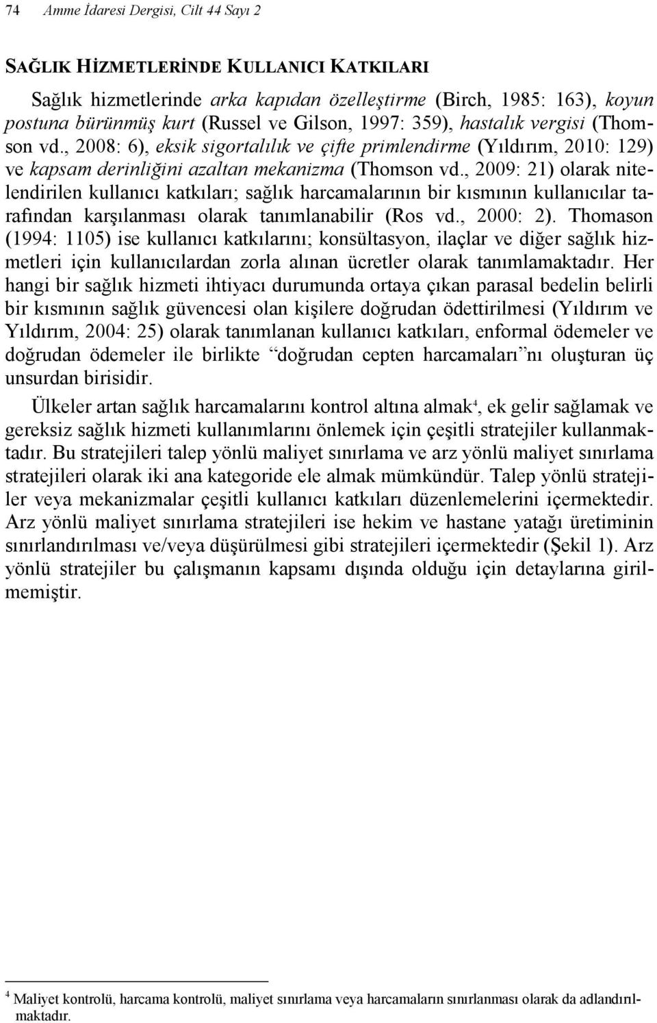 , 2009: 21) olarak nitelendirilen kullanıcı katkıları; sağlık harcamalarının bir kısmının kullanıcılar tarafından karşılanması olarak tanımlanabilir (Ros vd., 2000: 2).