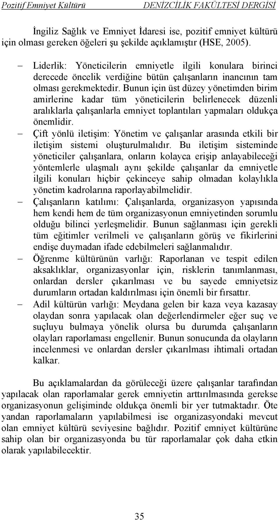 Bunun için üst düzey yönetimden birim amirlerine kadar tüm yöneticilerin belirlenecek düzenli aralıklarla çalışanlarla emniyet toplantıları yapmaları oldukça önemlidir.