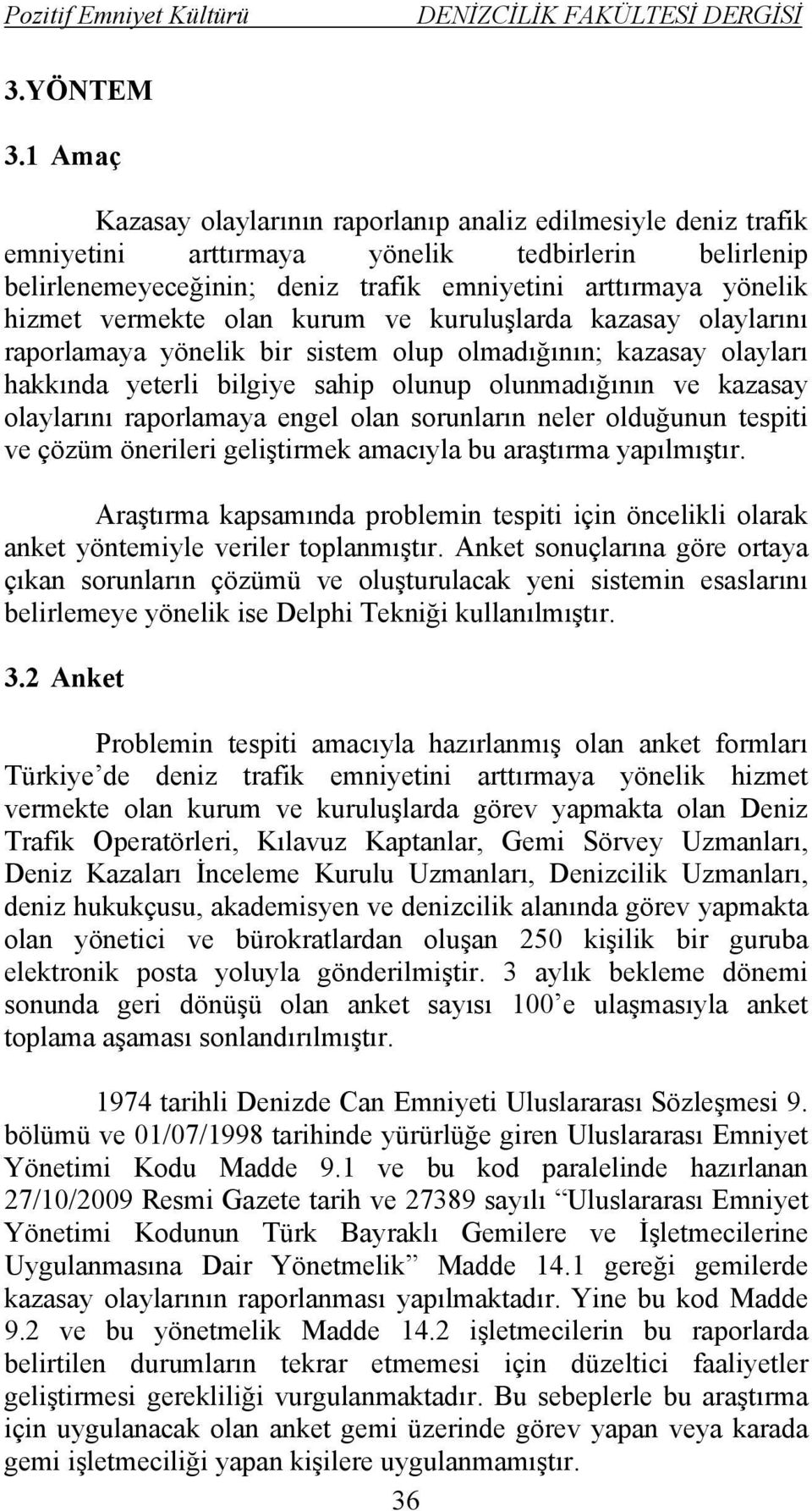 vermekte olan kurum ve kuruluşlarda kazasay olaylarını raporlamaya yönelik bir sistem olup olmadığının; kazasay olayları hakkında yeterli bilgiye sahip olunup olunmadığının ve kazasay olaylarını