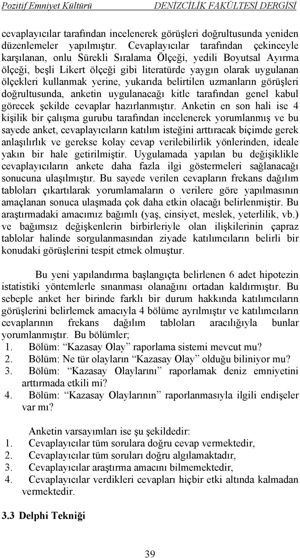 yukarıda belirtilen uzmanların görüşleri doğrultusunda, anketin uygulanacağı kitle tarafından genel kabul görecek şekilde cevaplar hazırlanmıştır.