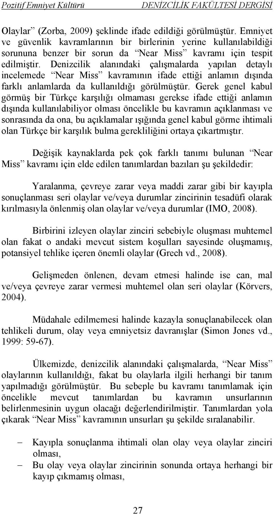 Denizcilik alanındaki çalışmalarda yapılan detaylı incelemede Near Miss kavramının ifade ettiği anlamın dışında farklı anlamlarda da kullanıldığı görülmüştür.