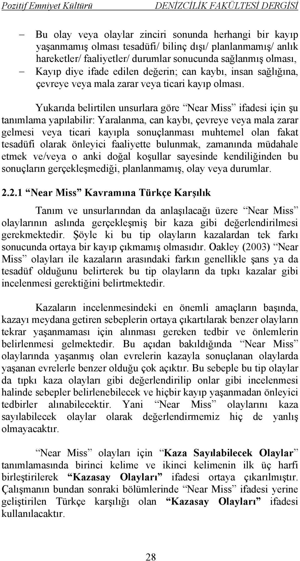 Yukarıda belirtilen unsurlara göre Near Miss ifadesi için şu tanımlama yapılabilir: Yaralanma, can kaybı, çevreye veya mala zarar gelmesi veya ticari kayıpla sonuçlanması muhtemel olan fakat tesadüfi