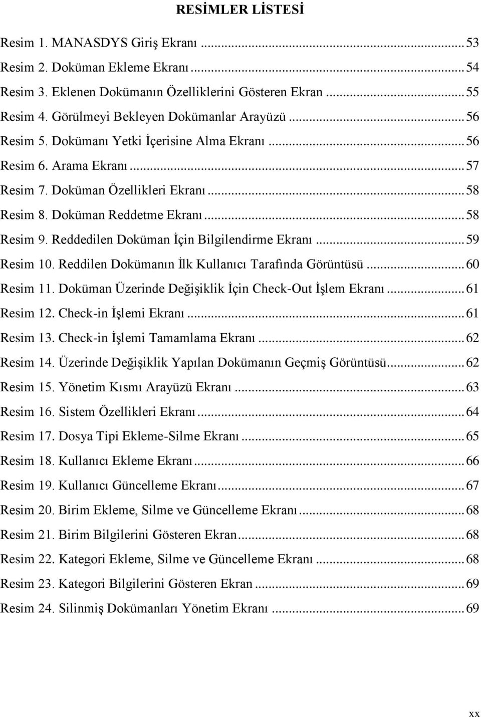 Reddedilen Doküman İçin Bilgilendirme Ekranı... 59 Resim 10. Reddilen Dokümanın İlk Kullanıcı Tarafında Görüntüsü... 60 Resim 11. Doküman Üzerinde Değişiklik İçin Check-Out İşlem Ekranı... 61 Resim 12.