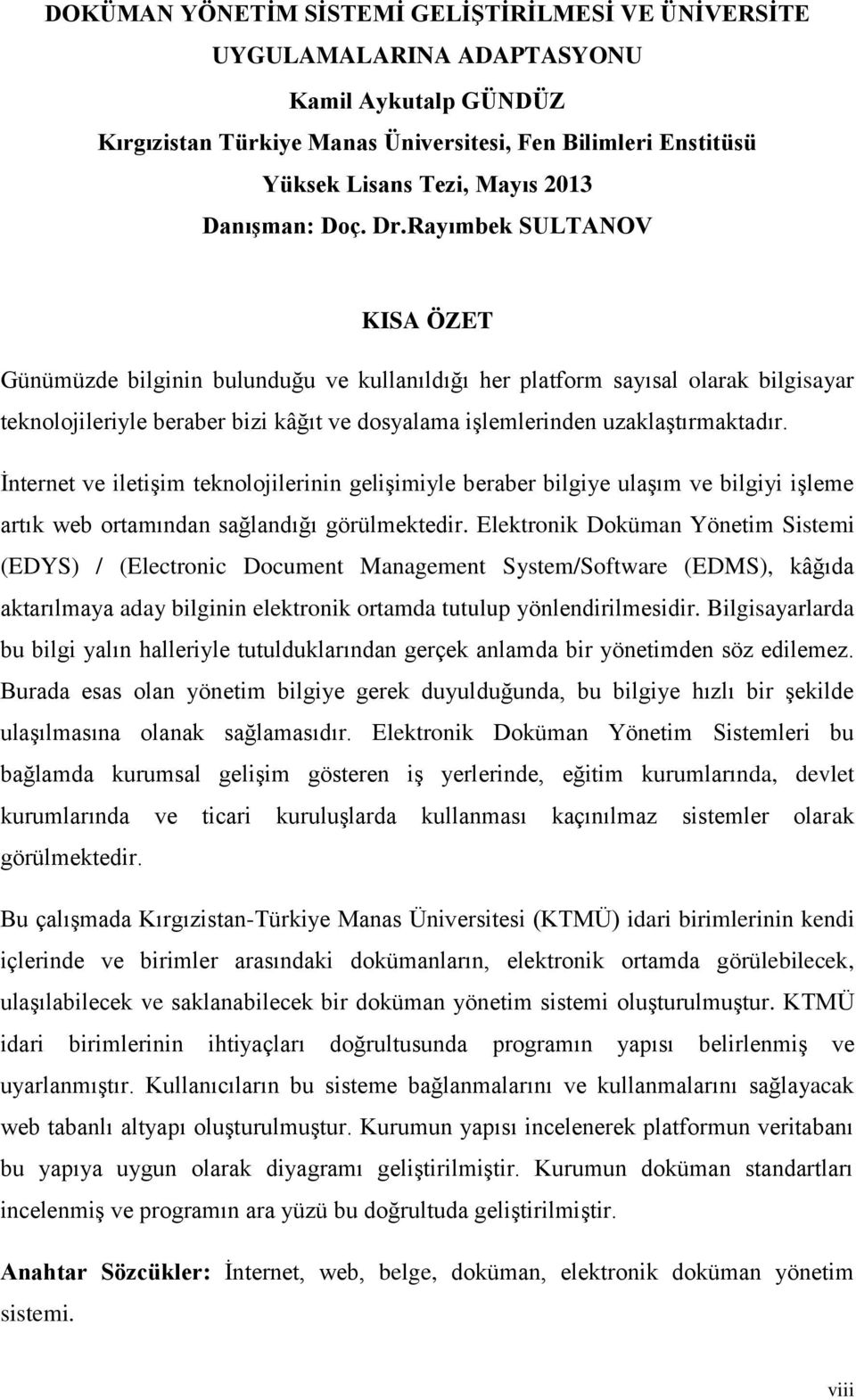 Rayımbek SULTANOV KISA ÖZET Günümüzde bilginin bulunduğu ve kullanıldığı her platform sayısal olarak bilgisayar teknolojileriyle beraber bizi kâğıt ve dosyalama işlemlerinden uzaklaştırmaktadır.