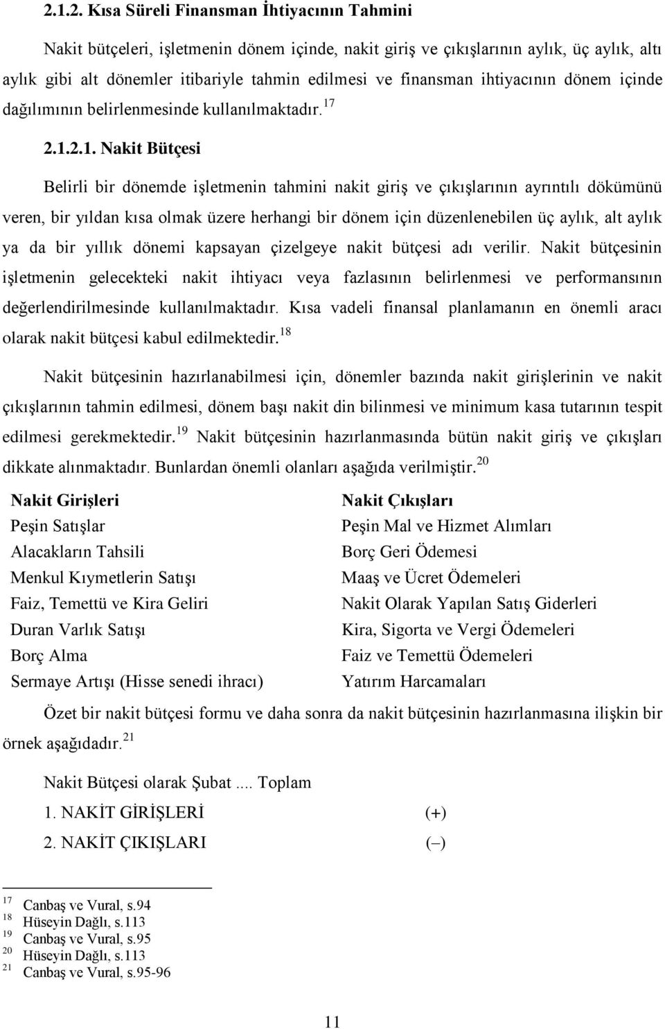 2.1.2.1. Nakit Bütçesi Belirli bir dönemde işletmenin tahmini nakit giriş ve çıkışlarının ayrıntılı dökümünü veren, bir yıldan kısa olmak üzere herhangi bir dönem için düzenlenebilen üç aylık, alt