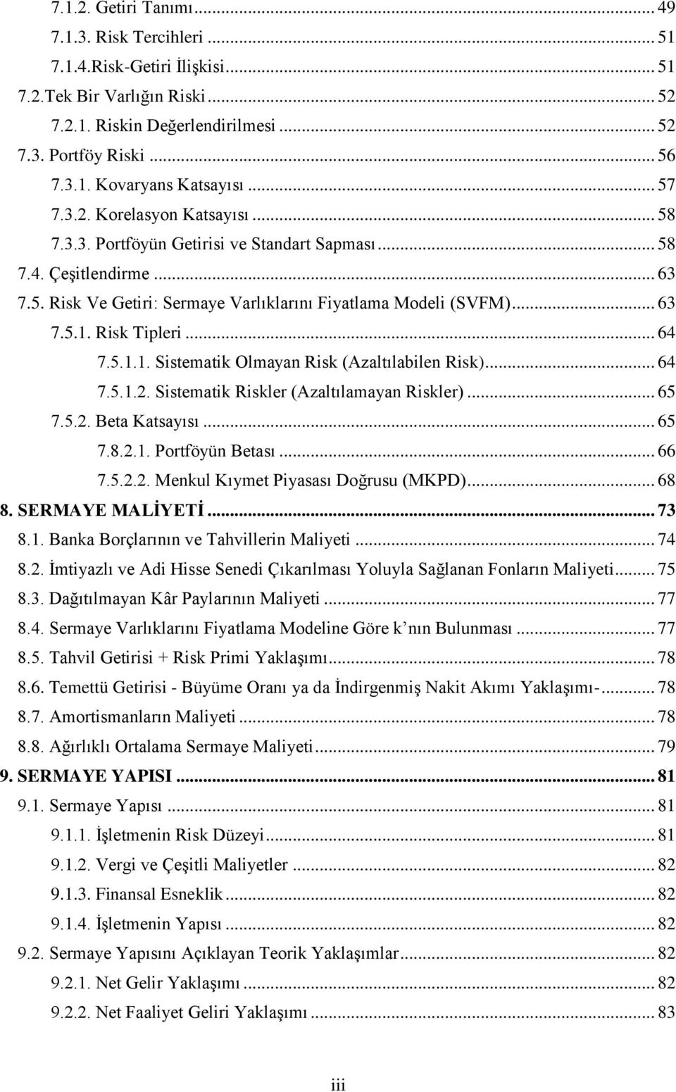 Risk Tipleri... 64 7.5.1.1. Sistematik Olmayan Risk (Azaltılabilen Risk)... 64 7.5.1.2. Sistematik Riskler (Azaltılamayan Riskler)... 65 7.5.2. Beta Katsayısı... 65 7.8.2.1. Portföyün Betası... 66 7.