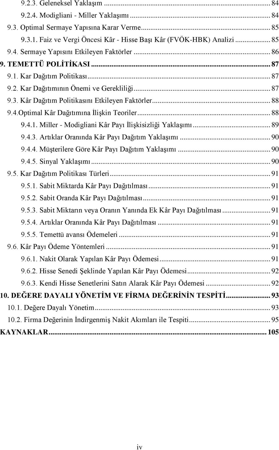 Optimal Kâr Dağıtımına İlişkin Teoriler... 88 9.4.1. Miller - Modigliani Kâr Payı İlişkisizliği Yaklaşımı... 89 9.4.3. Artıklar Oranında Kâr Payı Dağıtım Yaklaşımı... 90 9.4.4. Müşterilere Göre Kâr Payı Dağıtım Yaklaşımı.