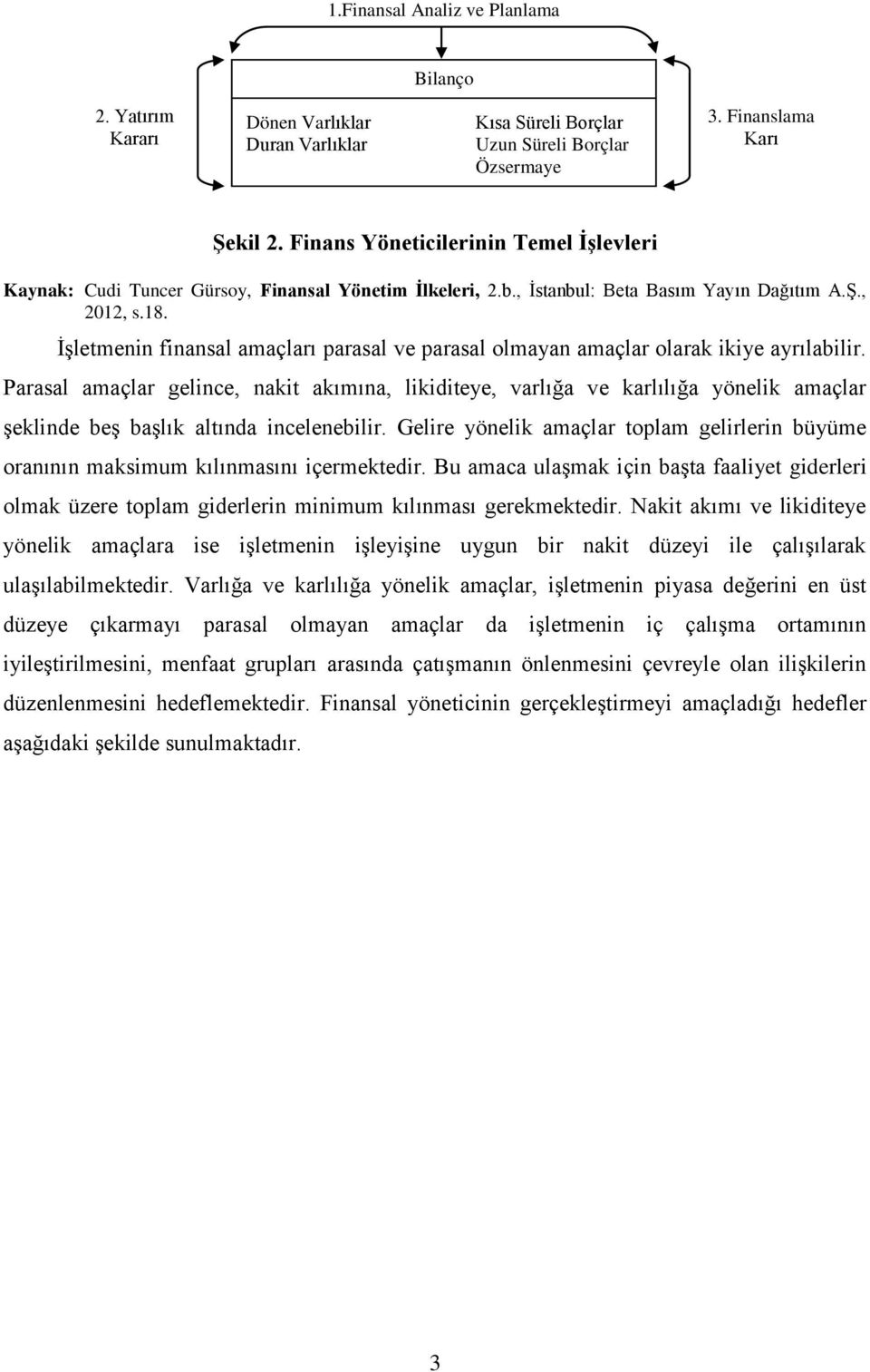 İşletmenin finansal amaçları parasal ve parasal olmayan amaçlar olarak ikiye ayrılabilir.