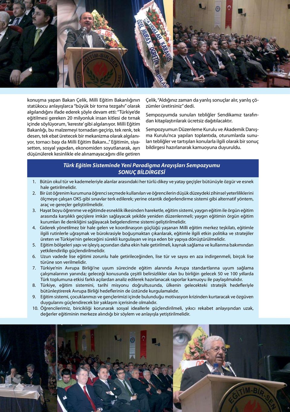 Milli Eğitim Bakanlığı, bu malzemeyi tornadan geçirip, tek renk, tek desen, tek ebat üretecek bir mekanizma olarak algılanıyor, tornacı başı da Milli Eğitim Bakanı.