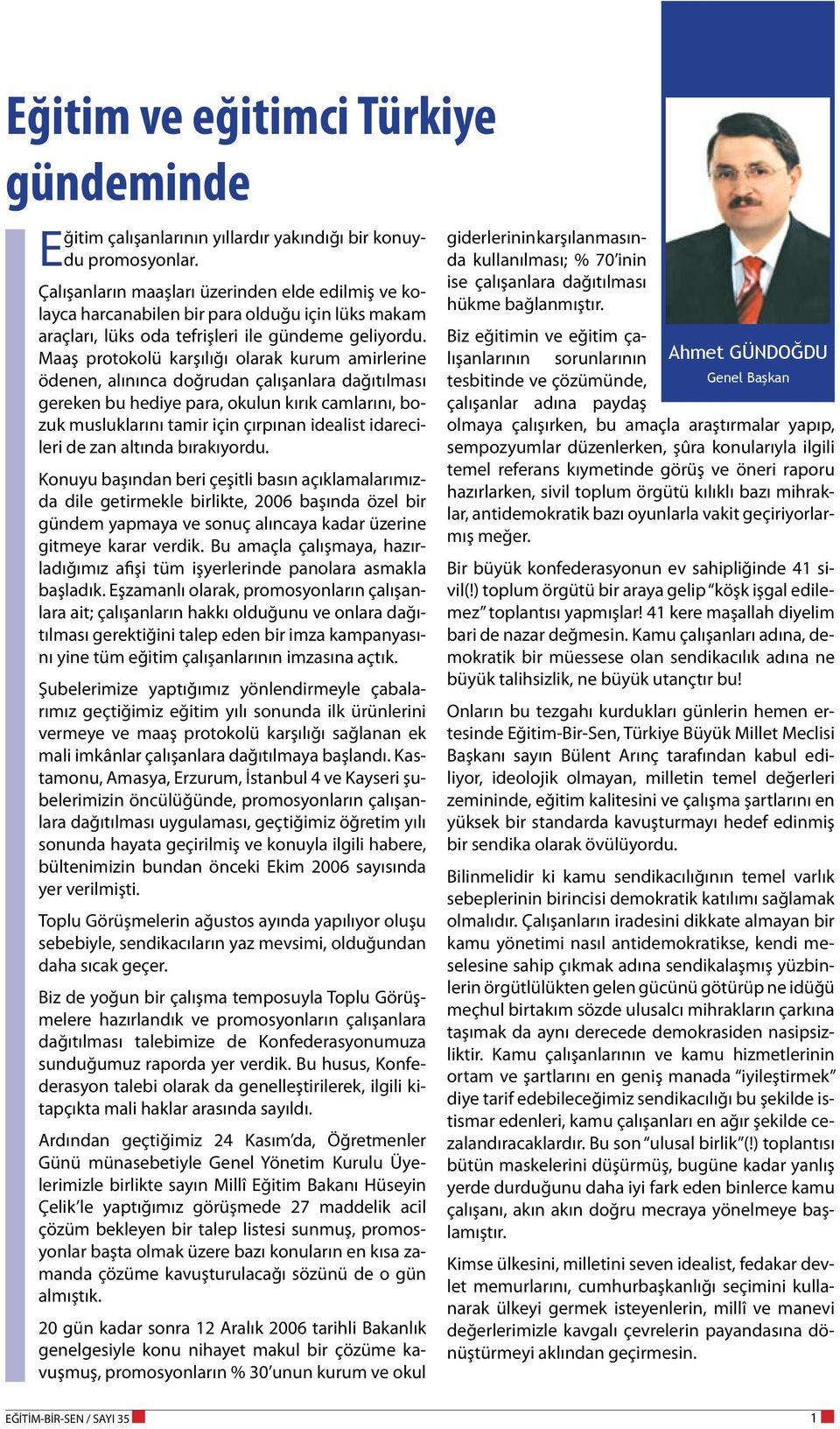 Maaş protokolü karşılığı olarak kurum amirlerine ödenen, alınınca doğrudan çalışanlara dağıtılması gereken bu hediye para, okulun kırık camlarını, bozuk musluklarını tamir için çırpınan idealist