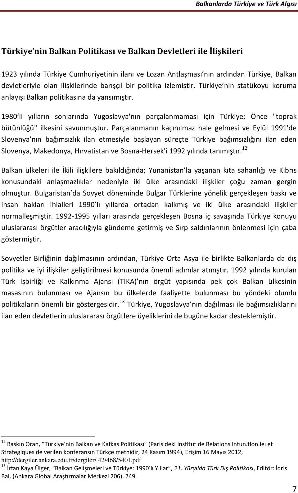 1980 li yılların sonlarında Yugoslavya'nın parçalanmaması için Türkiye; Önce "toprak bütünlüğü" ilkesini savunmuştur.