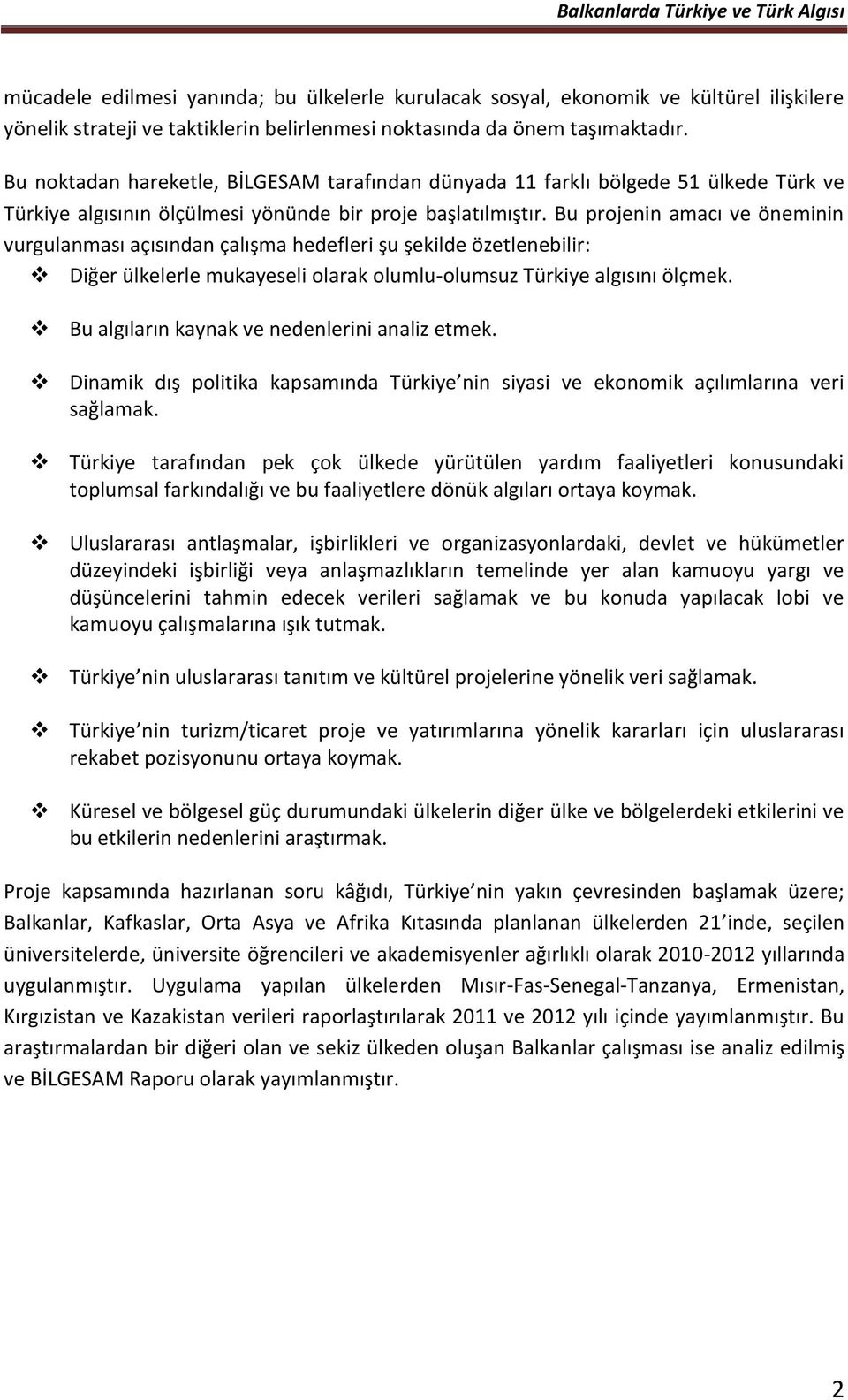 Bu projenin amacı ve öneminin vurgulanması açısından çalışma hedefleri şu şekilde özetlenebilir: Diğer ülkelerle mukayeseli olarak olumlu-olumsuz Türkiye algısını ölçmek.