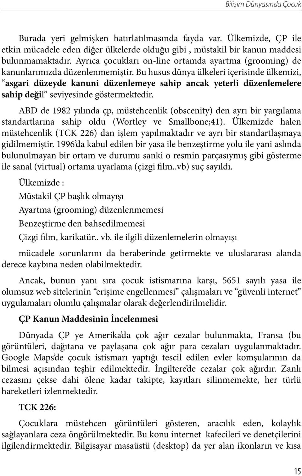 Bu husus dünya ülkeleri içerisinde ülkemizi, asgari düzeyde kanuni düzenlemeye sahip ancak yeterli düzenlemelere sahip değil seviyesinde göstermektedir.