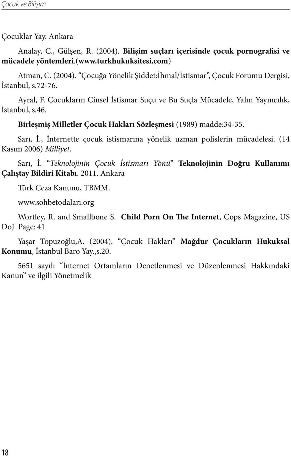 , İnternette çocuk istismarına yönelik uzman polislerin mücadelesi. (14 Kasım 2006) Milliyet. Sarı, İ. Teknolojinin Çocuk İstismarı Yönü Teknolojinin Doğru Kullanımı Çalıştay Bildiri Kitabı. 2011.