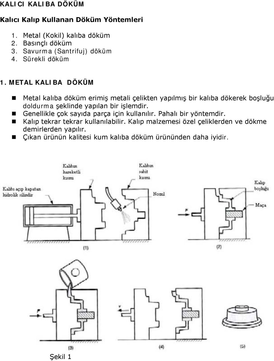 METAL KALIBA DÖKÜM Metal kalıba döküm erimiş metali çelikten yapılmış bir kalıba dökerek boşluğu doldurma şeklinde yapılan bir