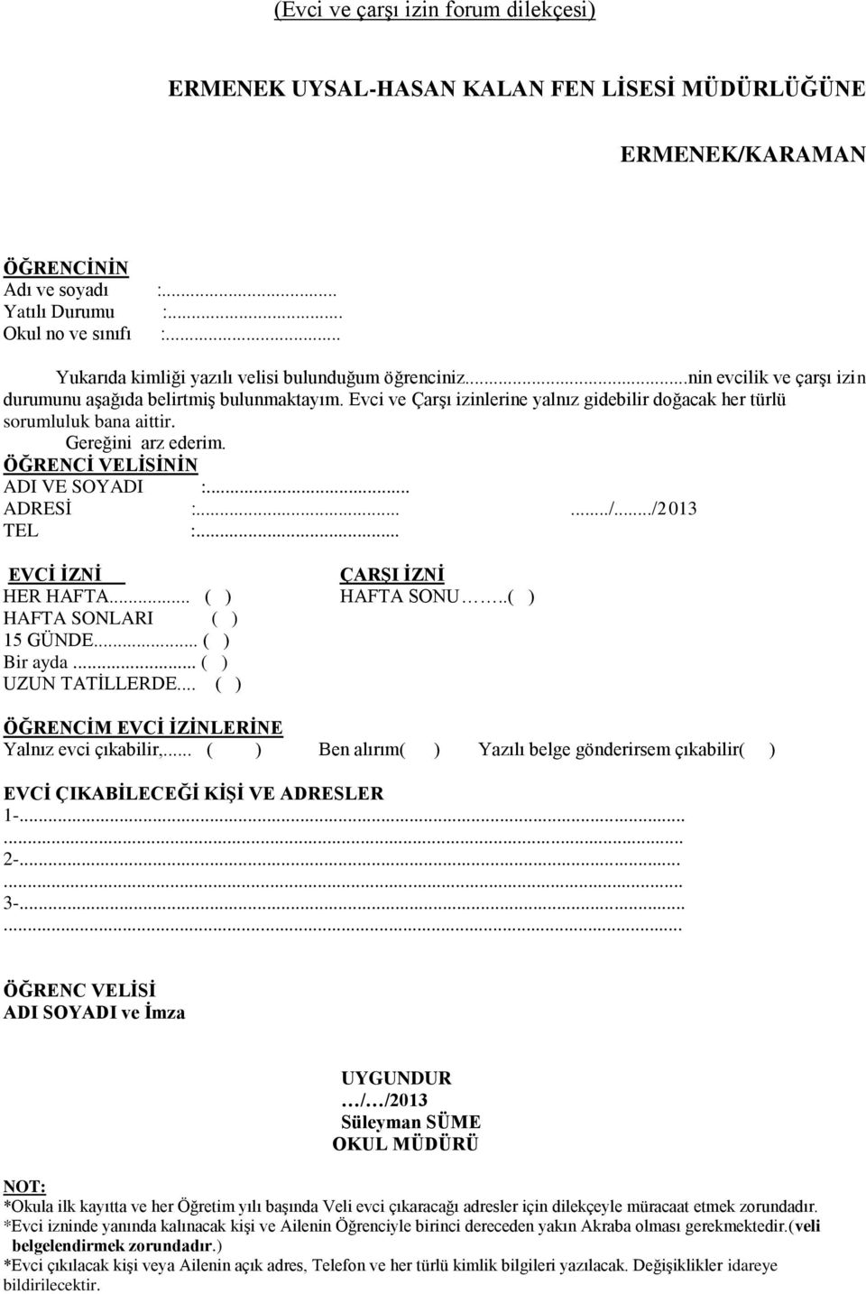 Evci ve Çarşı izinlerine yalnız gidebilir doğacak her türlü sorumluluk bana aittir. Gereğini arz ederim. ÖĞRENCİ VELİSİNİN ADI VE SOYADI :... ADRESİ :....../.../2013 TEL :.