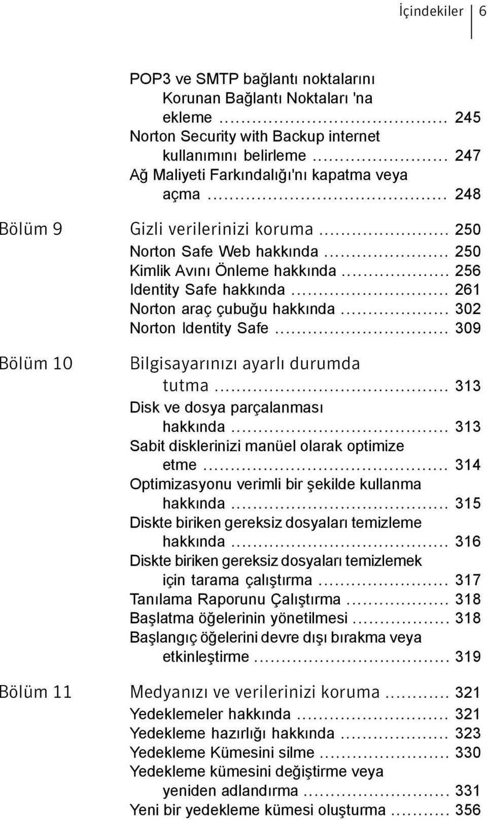 .. 261 Norton araç çubuğu hakkında... 302 Norton Identity Safe... 309 Bölüm 10 Bilgisayarınızı ayarlı durumda tutma... 313 Disk ve dosya parçalanması hakkında.