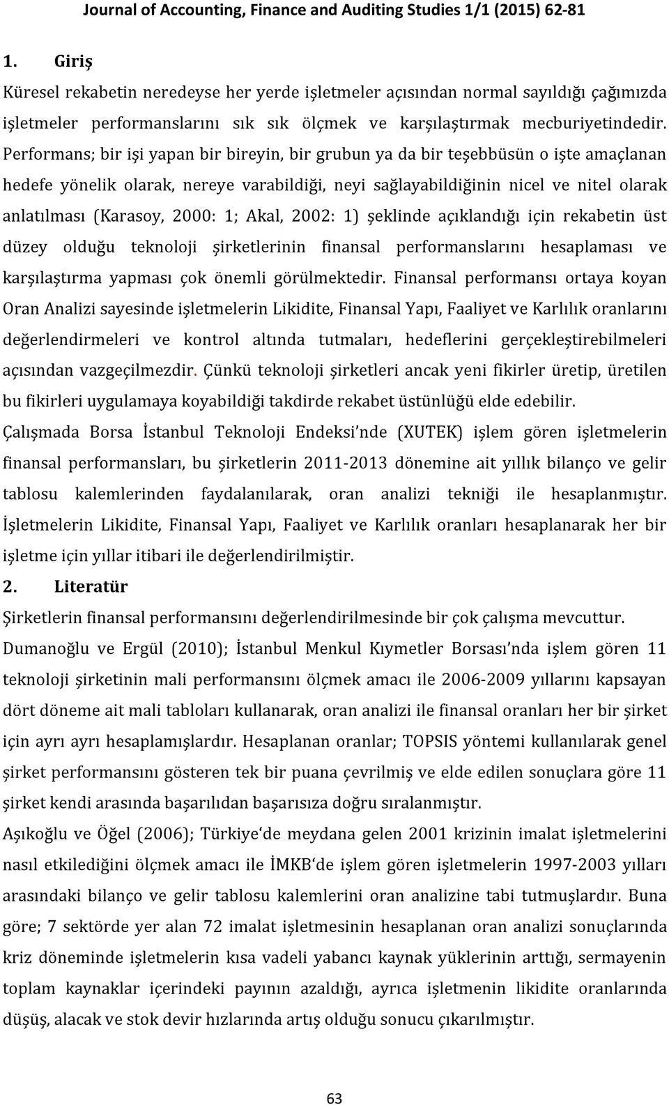 2000: 1; Akal, 2002: 1) şeklinde açıklandığı için rekabetin üst düzey olduğu teknoloji şirketlerinin finansal performanslarını hesaplaması ve karşılaştırma yapması çok önemli görülmektedir.