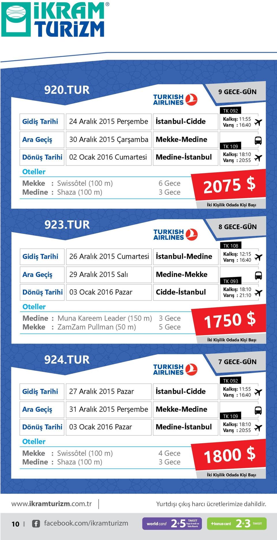 TUR 8 GECE-GÜN 26 Aralık 2015 Cumartesi İstanbul- TK 108 Kalkış 1215 Varış 1640 29 Aralık 2015 Salı - 03 Ocak 2016 Pazar Cidde-İstanbul Muna Kareem Leader (150 m) ZamZam Pullman (50 m) YANBU UÇUŞLU