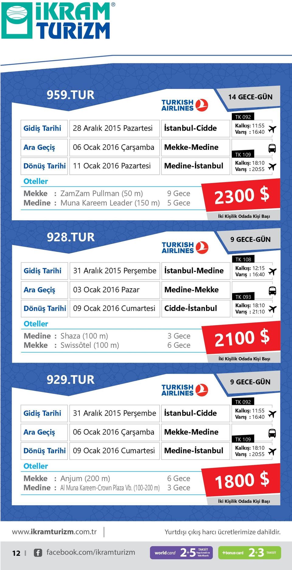 TUR 9 GECE-GÜN 31 Aralık 2015 Perşembe İstanbul- TK 108 Kalkış 1215 Varış 1640 03 Ocak 2016 Pazar - 09 Ocak 2016 Cumartesi Cidde-İstanbul Shaza (100 m) Swissôtel (100 m) YANBU UÇUŞLU Kampanyalı UMRE