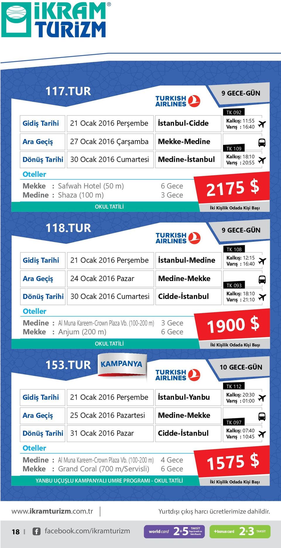 TUR 9 GECE-GÜN 21 Ocak 2016 Perşembe İstanbul- TK 108 Kalkış 1215 Varış 1640 24 Ocak 2016 Pazar - 30 Ocak 2016 Cumartesi Cidde-İstanbul TK 093 Kalkış 1810 Varış 2110 1900 $ 153.