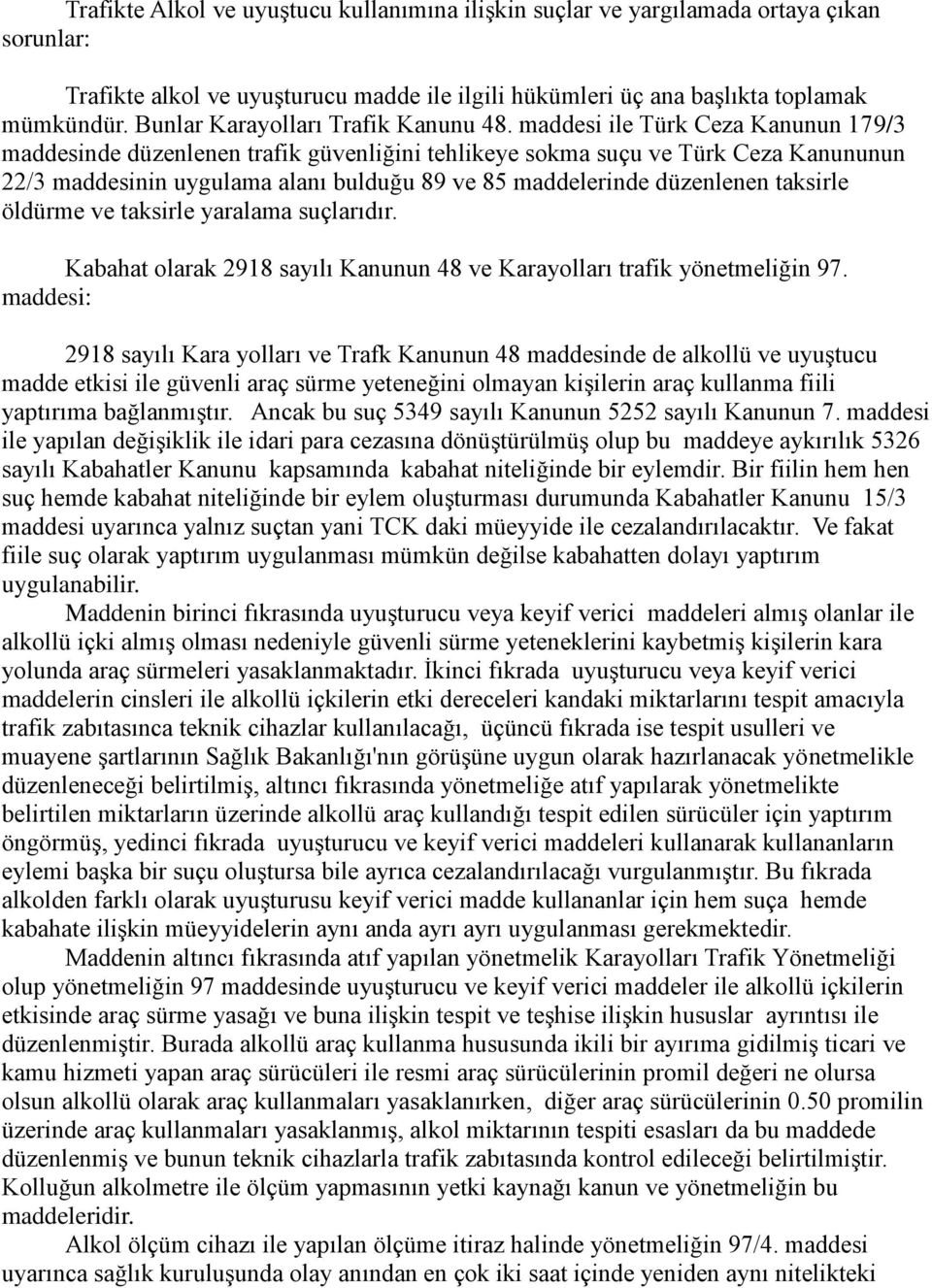 maddesi ile Türk Ceza Kanunun 179/3 maddesinde düzenlenen trafik güvenliğini tehlikeye sokma suçu ve Türk Ceza Kanununun 22/3 maddesinin uygulama alanı bulduğu 89 ve 85 maddelerinde düzenlenen