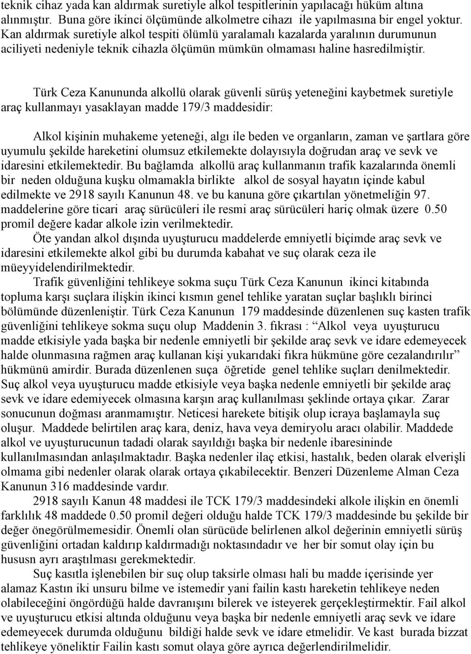 Türk Ceza Kanununda alkollü olarak güvenli sürüş yeteneğini kaybetmek suretiyle araç kullanmayı yasaklayan madde 179/3 maddesidir: Alkol kişinin muhakeme yeteneği, algı ile beden ve organların, zaman