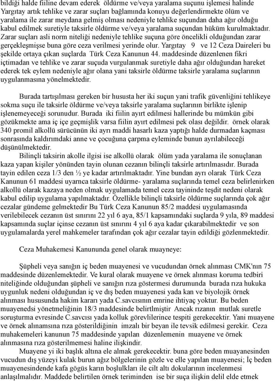 Zarar suçları asli norm niteliği nedeniyle tehlike suçuna göre öncelikli olduğundan zarar gerçekleşmişse buna göre ceza verilmesi yerinde olur.