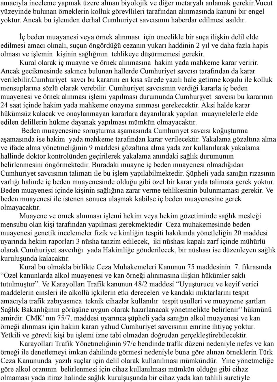 İç beden muayanesi veya örnek alınması için öncelikle bir suça ilişkin delil elde edilmesi amacı olmalı, suçun öngördüğü cezanın yukarı haddinin 2 yıl ve daha fazla hapis olması ve işlemin kişinin