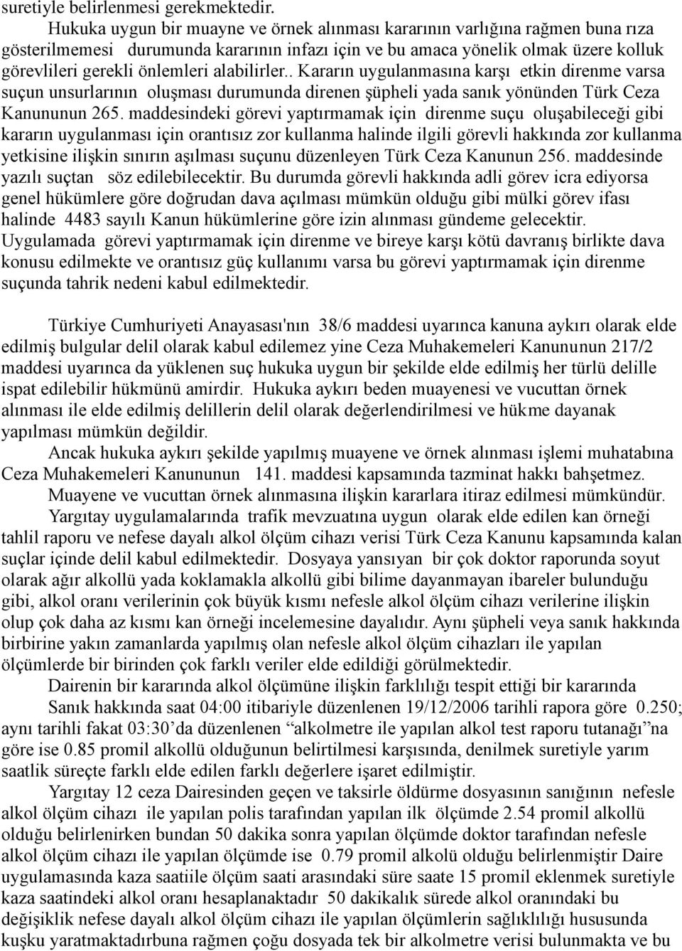 alabilirler.. Kararın uygulanmasına karşı etkin direnme varsa suçun unsurlarının oluşması durumunda direnen şüpheli yada sanık yönünden Türk Ceza Kanununun 265.