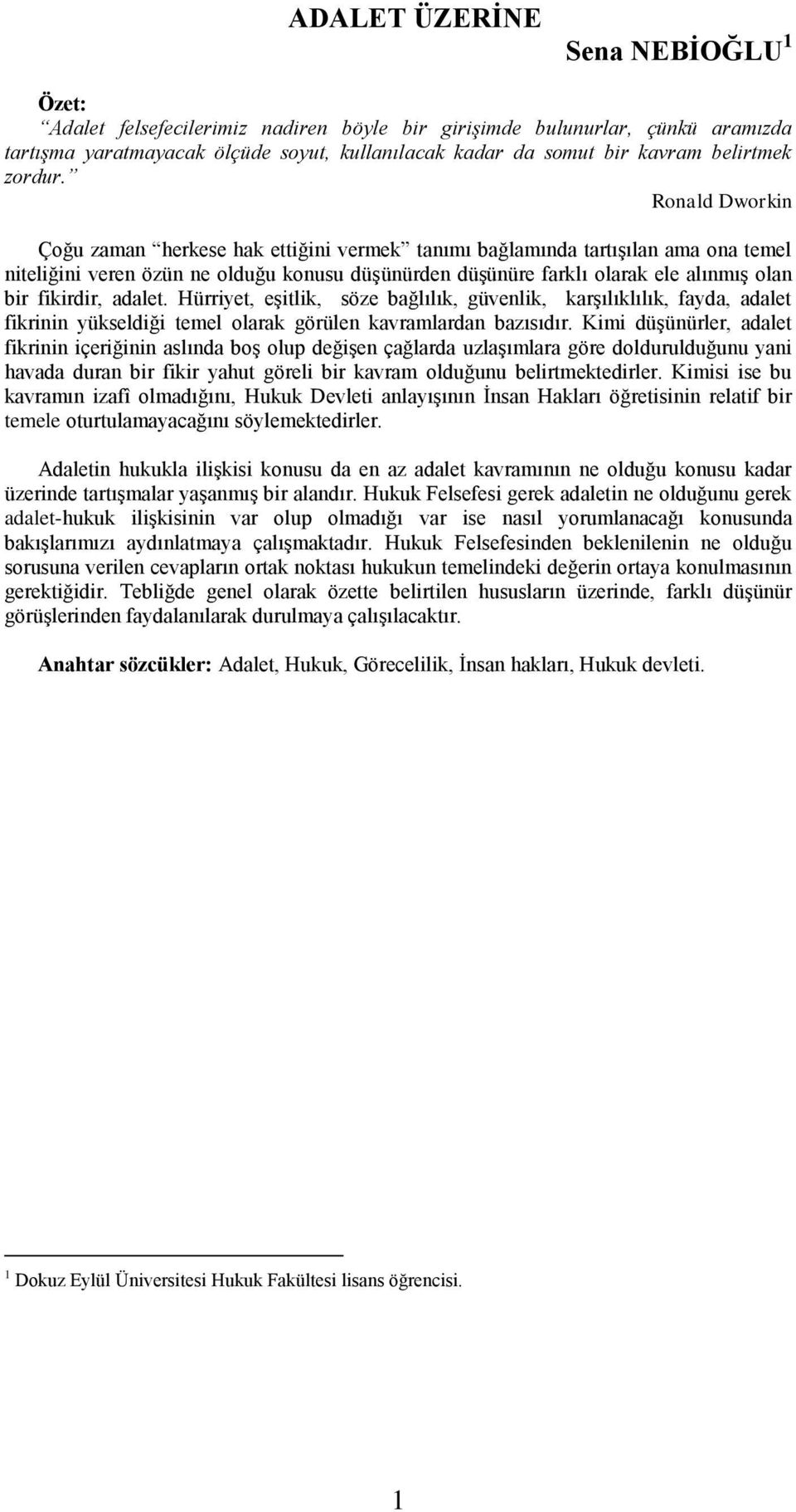 Ronald Dworkin Çoğu zaman herkese hak ettiğini vermek tanımı bağlamında tartışılan ama ona temel niteliğini veren özün ne olduğu konusu düşünürden düşünüre farklı olarak ele alınmış olan bir