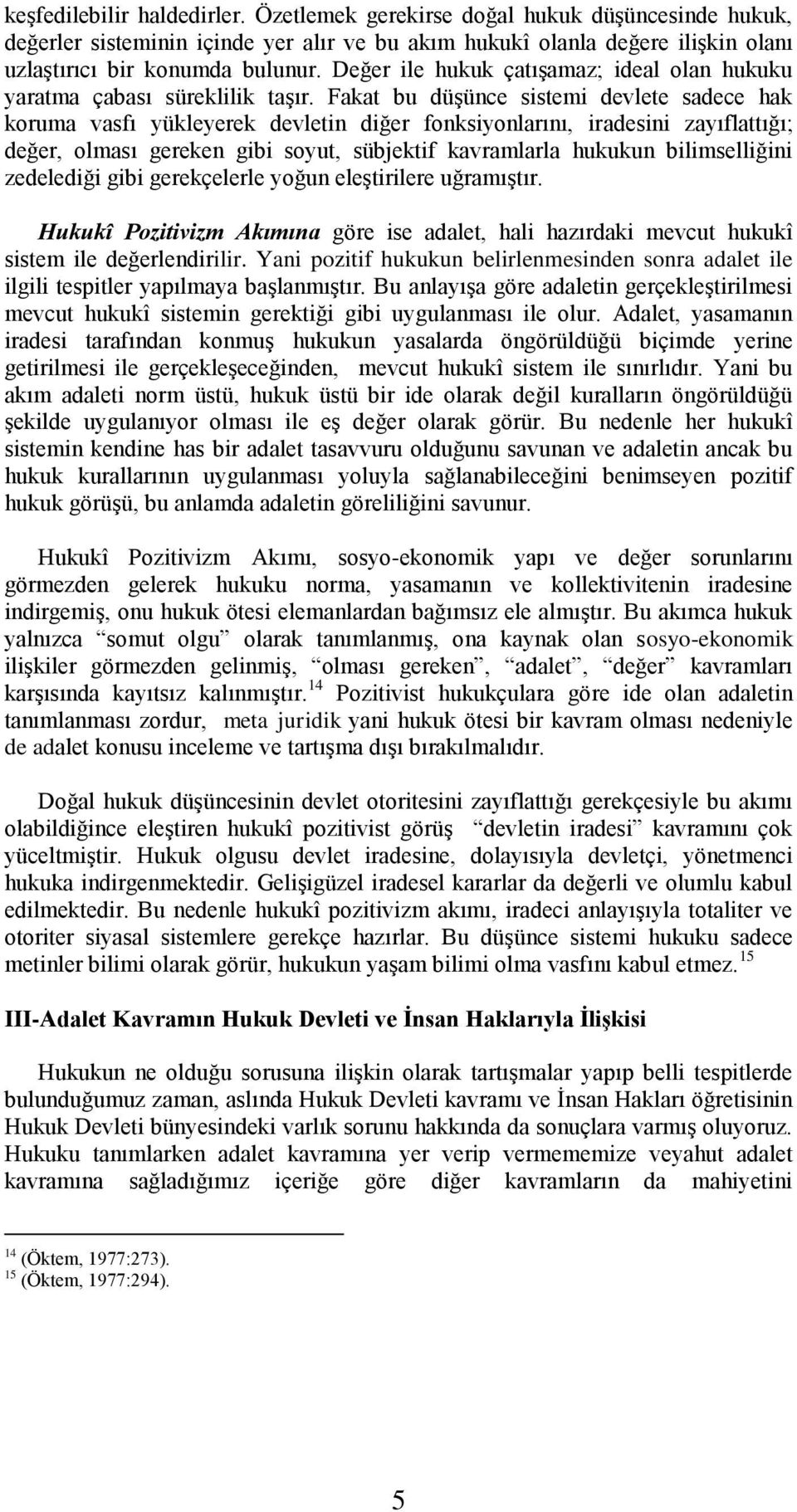 Fakat bu düşünce sistemi devlete sadece hak koruma vasfı yükleyerek devletin diğer fonksiyonlarını, iradesini zayıflattığı; değer, olması gereken gibi soyut, sübjektif kavramlarla hukukun