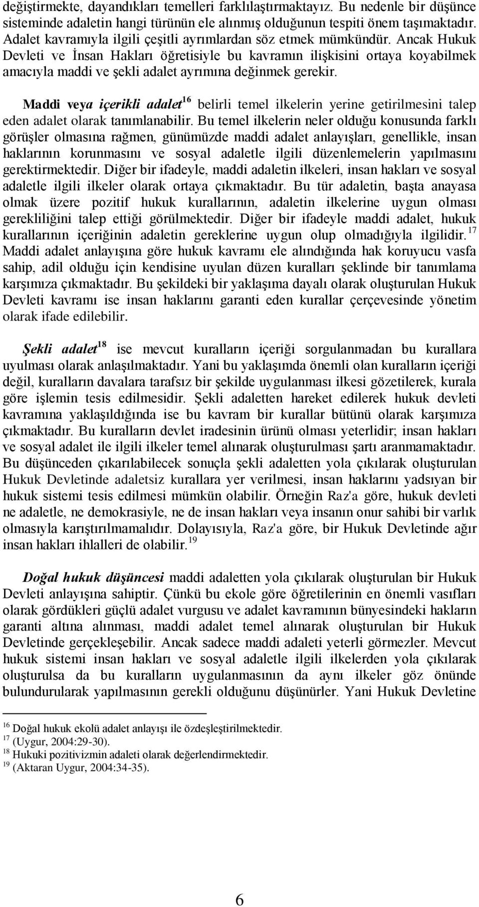 Ancak Hukuk Devleti ve İnsan Hakları öğretisiyle bu kavramın ilişkisini ortaya koyabilmek amacıyla maddi ve şekli adalet ayrımına değinmek gerekir.