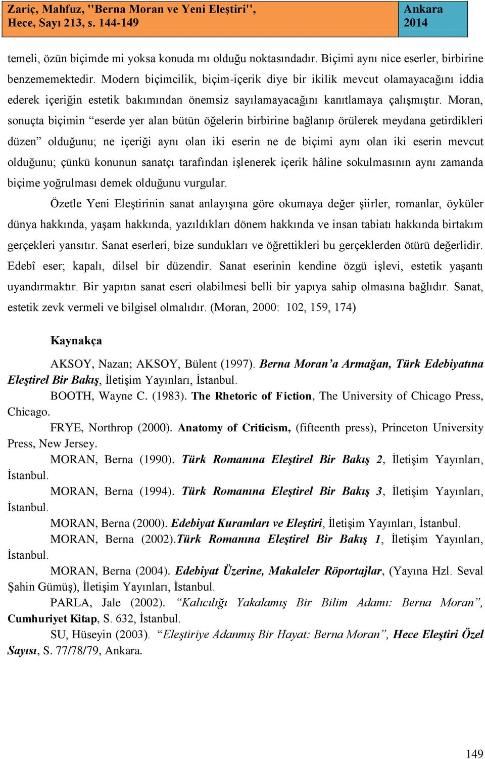 Moran, sonuçta biçimin eserde yer alan bütün öğelerin birbirine bağlanıp örülerek meydana getirdikleri düzen olduğunu; ne içeriği aynı olan iki eserin ne de biçimi aynı olan iki eserin mevcut