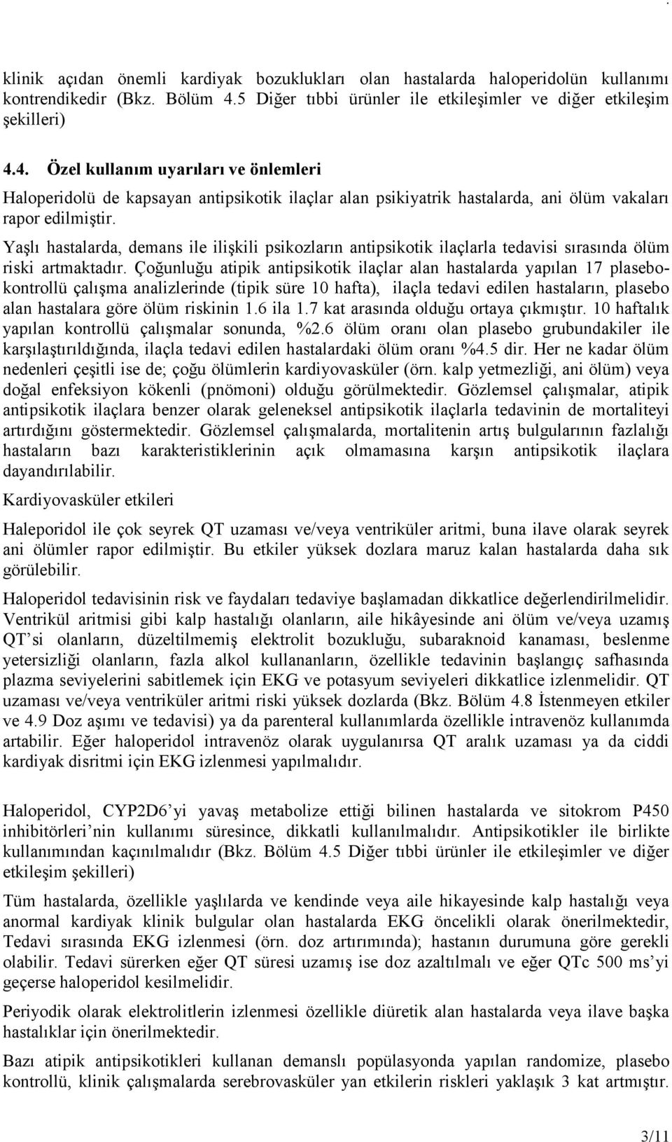 4. Özel kullanım uyarıları ve önlemleri Haloperidolü de kapsayan antipsikotik ilaçlar alan psikiyatrik hastalarda, ani ölüm vakaları rapor edilmiştir.