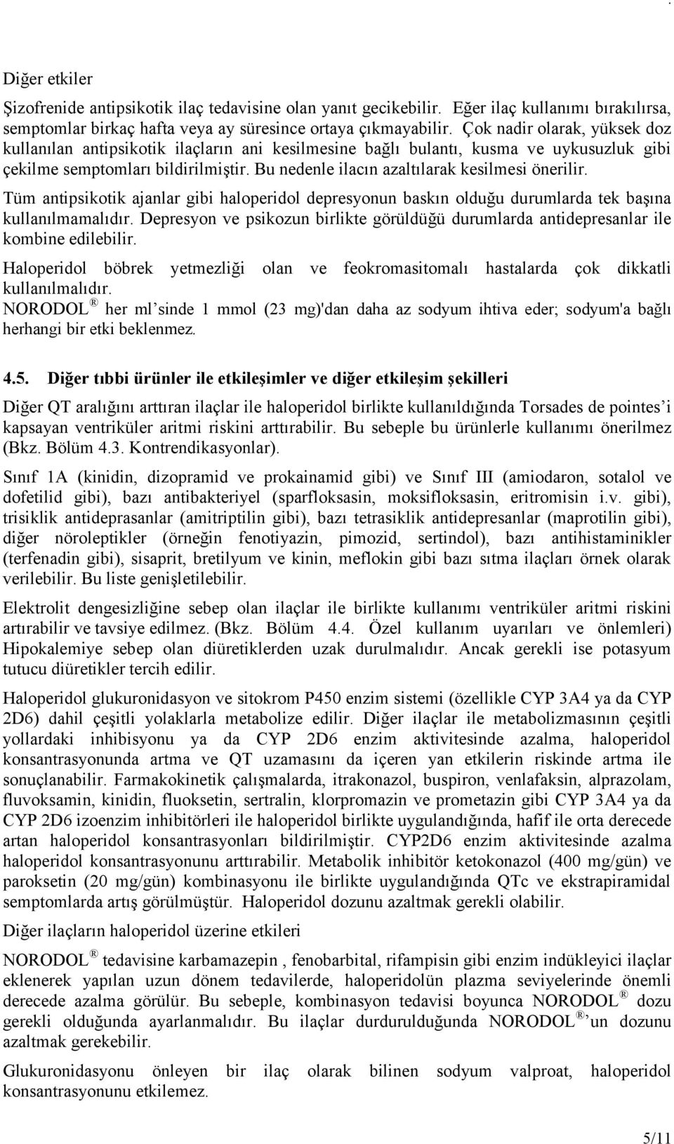 Bu nedenle ilacın azaltılarak kesilmesi önerilir. Tüm antipsikotik ajanlar gibi haloperidol depresyonun baskın olduğu durumlarda tek başına kullanılmamalıdır.