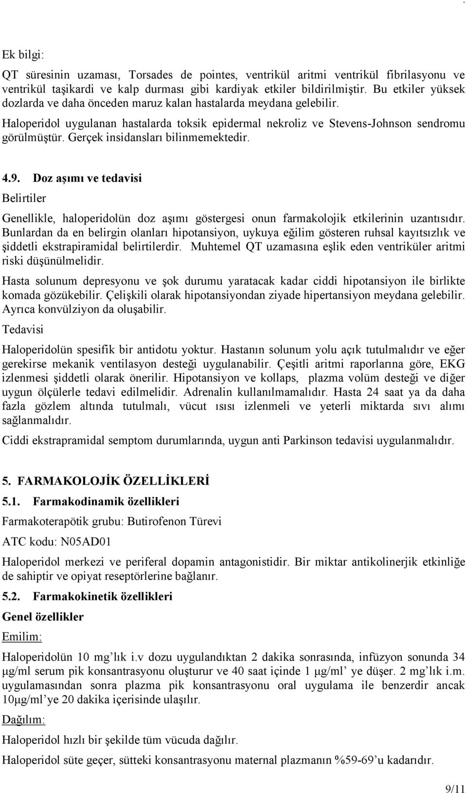 Gerçek insidansları bilinmemektedir. 4.9. Doz aşımı ve tedavisi Belirtiler Genellikle, haloperidolün doz aşımı göstergesi onun farmakolojik etkilerinin uzantısıdır.