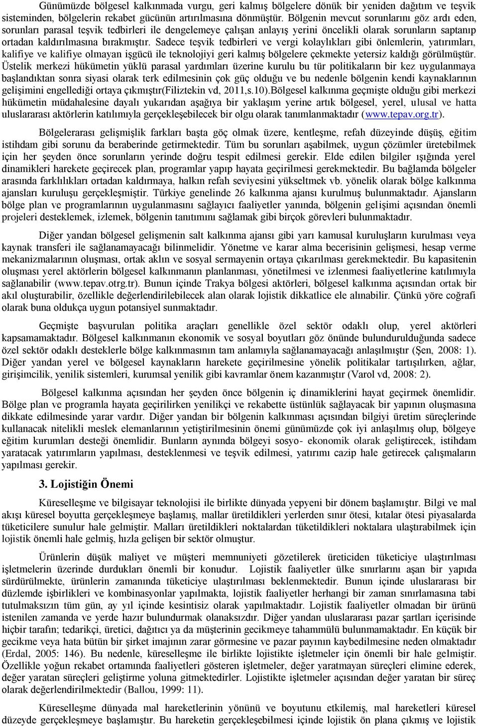 Sadece teşvik tedbirleri ve vergi kolaylıkları gibi önlemlerin, yatırımları, kalifiye ve kalifiye olmayan işgücü ile teknolojiyi geri kalmış bölgelere çekmekte yetersiz kaldığı görülmüştür.