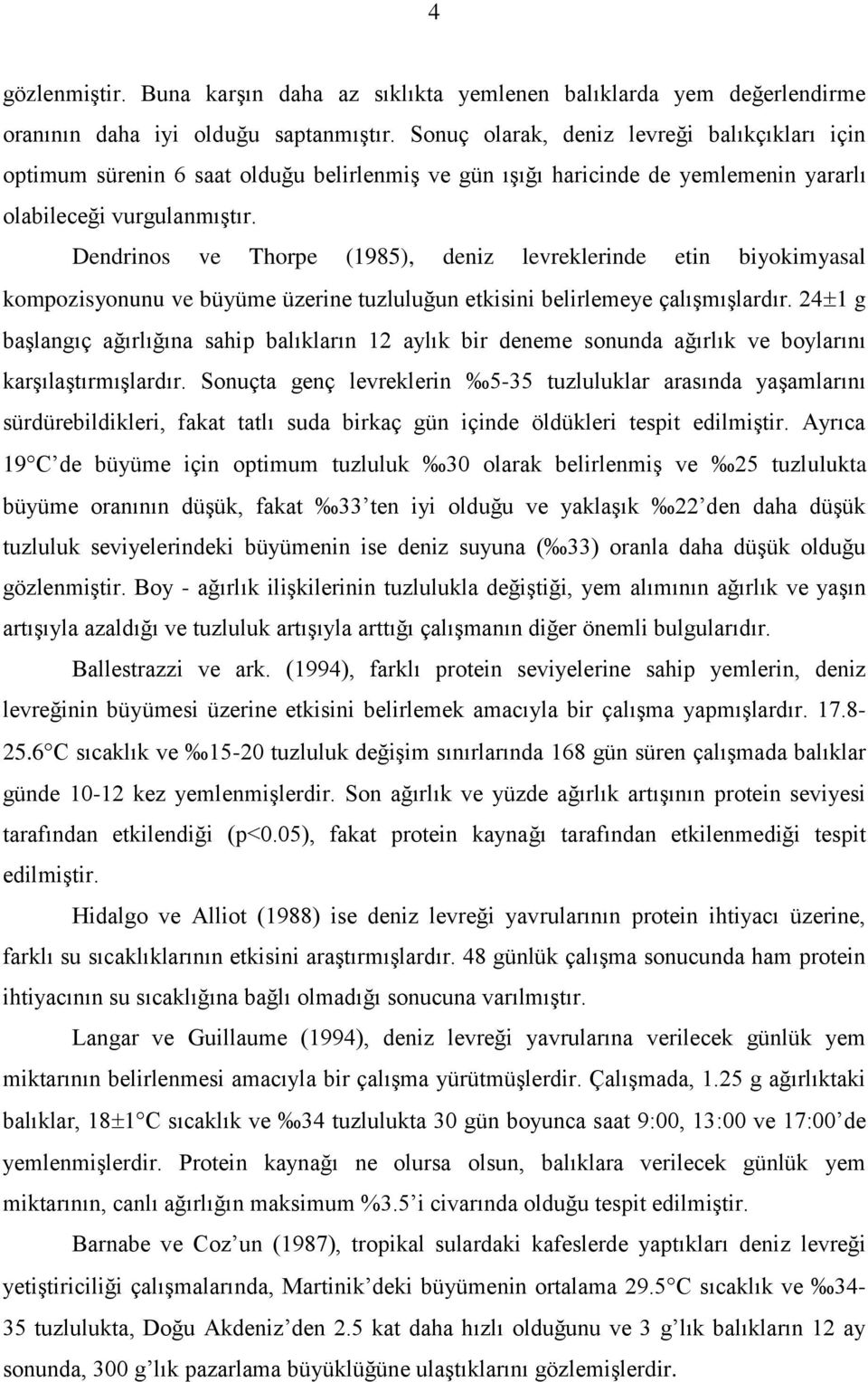 Dendrinos ve Thorpe (1985), deniz levreklerinde etin biyokimyasal kompozisyonunu ve büyüme üzerine tuzluluğun etkisini belirlemeye çalışmışlardır.