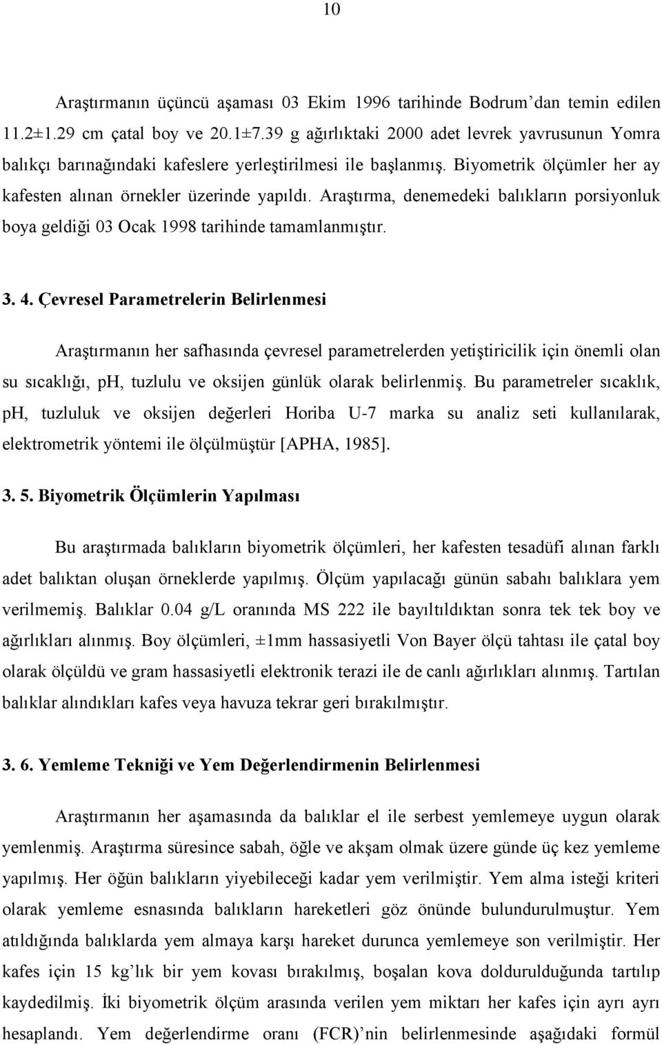 Araştırma, denemedeki balıkların porsiyonluk boya geldiği 03 Ocak 1998 tarihinde tamamlanmıştır. 3. 4.