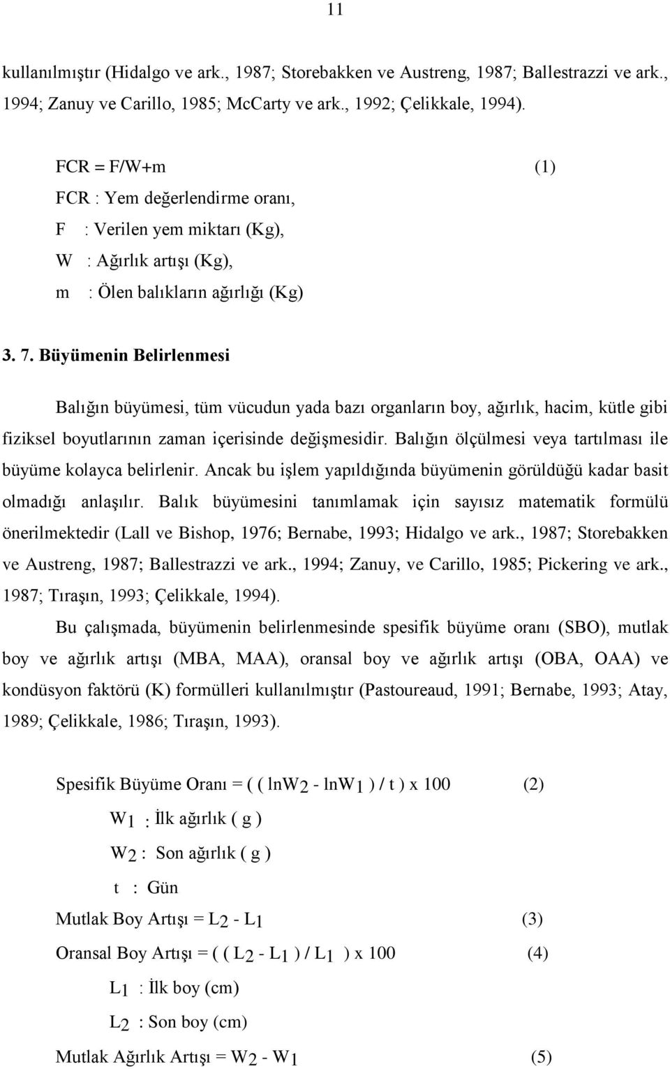 Büyümenin Belirlenmesi Balığın büyümesi, tüm vücudun yada bazı organların boy, ağırlık, hacim, kütle gibi fiziksel boyutlarının zaman içerisinde değişmesidir.