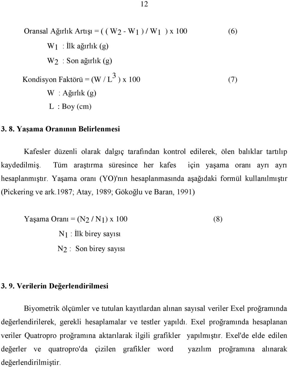 Tüm araştırma süresince her kafes için yaşama oranı ayrı ayrı hesaplanmıştır. Yaşama oranı (YO)'nın hesaplanmasında aşağıdaki formül kullanılmıştır (Pickering ve ark.