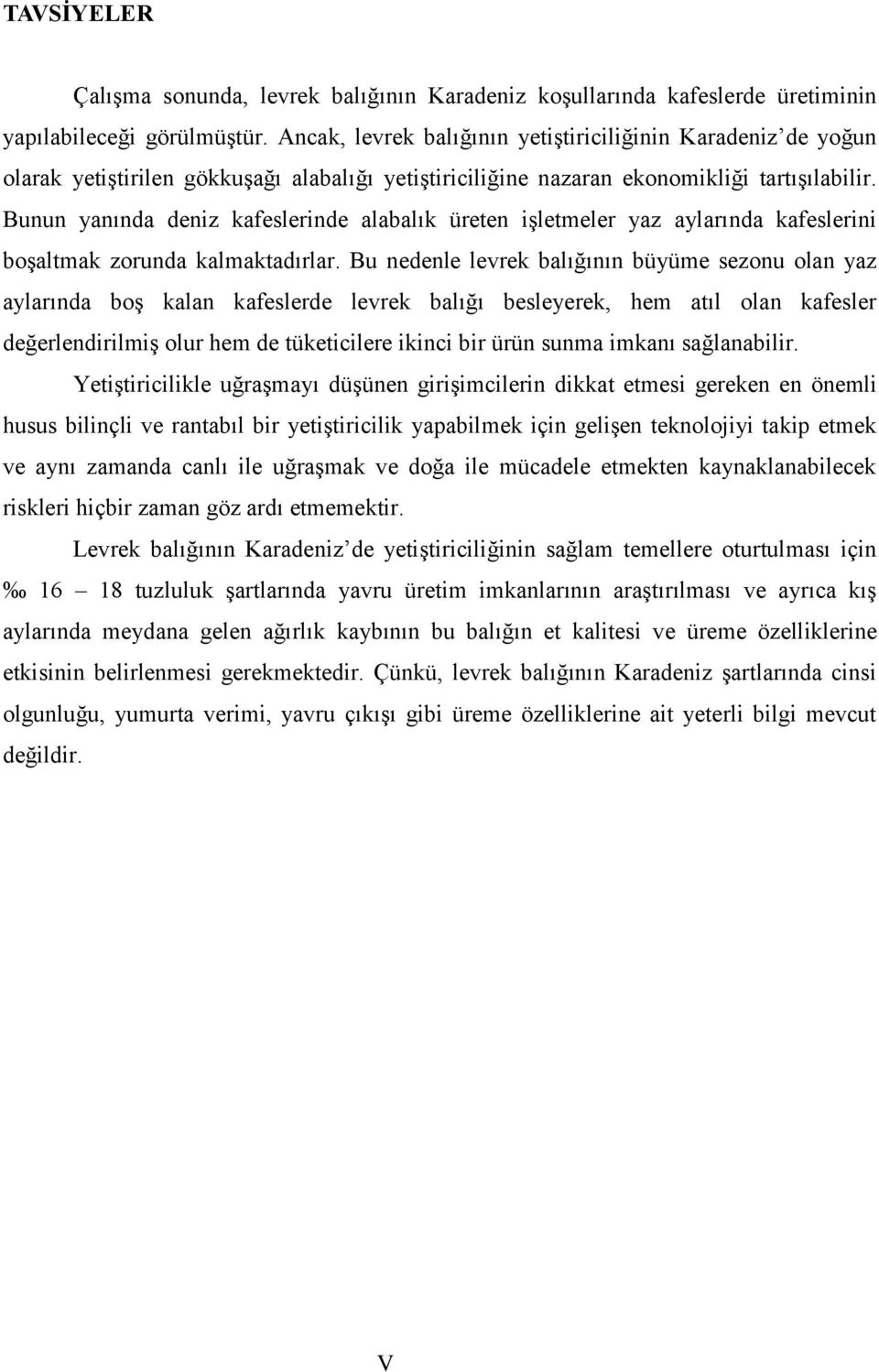 Bunun yanında deniz kafeslerinde alabalık üreten işletmeler yaz aylarında kafeslerini boşaltmak zorunda kalmaktadırlar.