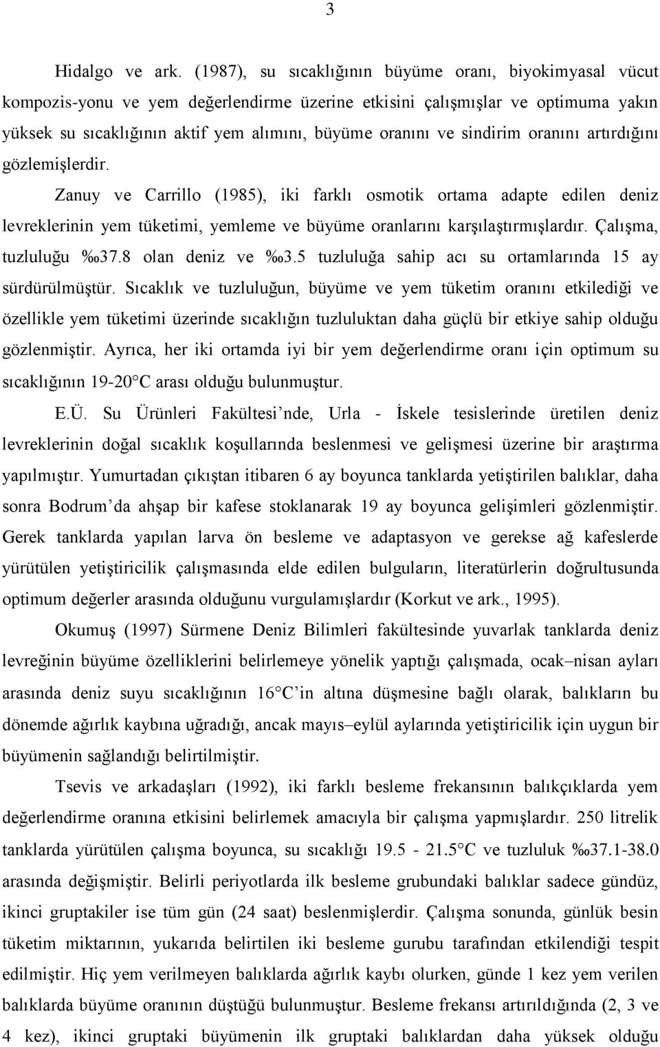 sindirim oranını artırdığını gözlemişlerdir. Zanuy ve Carrillo (1985), iki farklı osmotik ortama adapte edilen deniz levreklerinin yem tüketimi, yemleme ve büyüme oranlarını karşılaştırmışlardır.