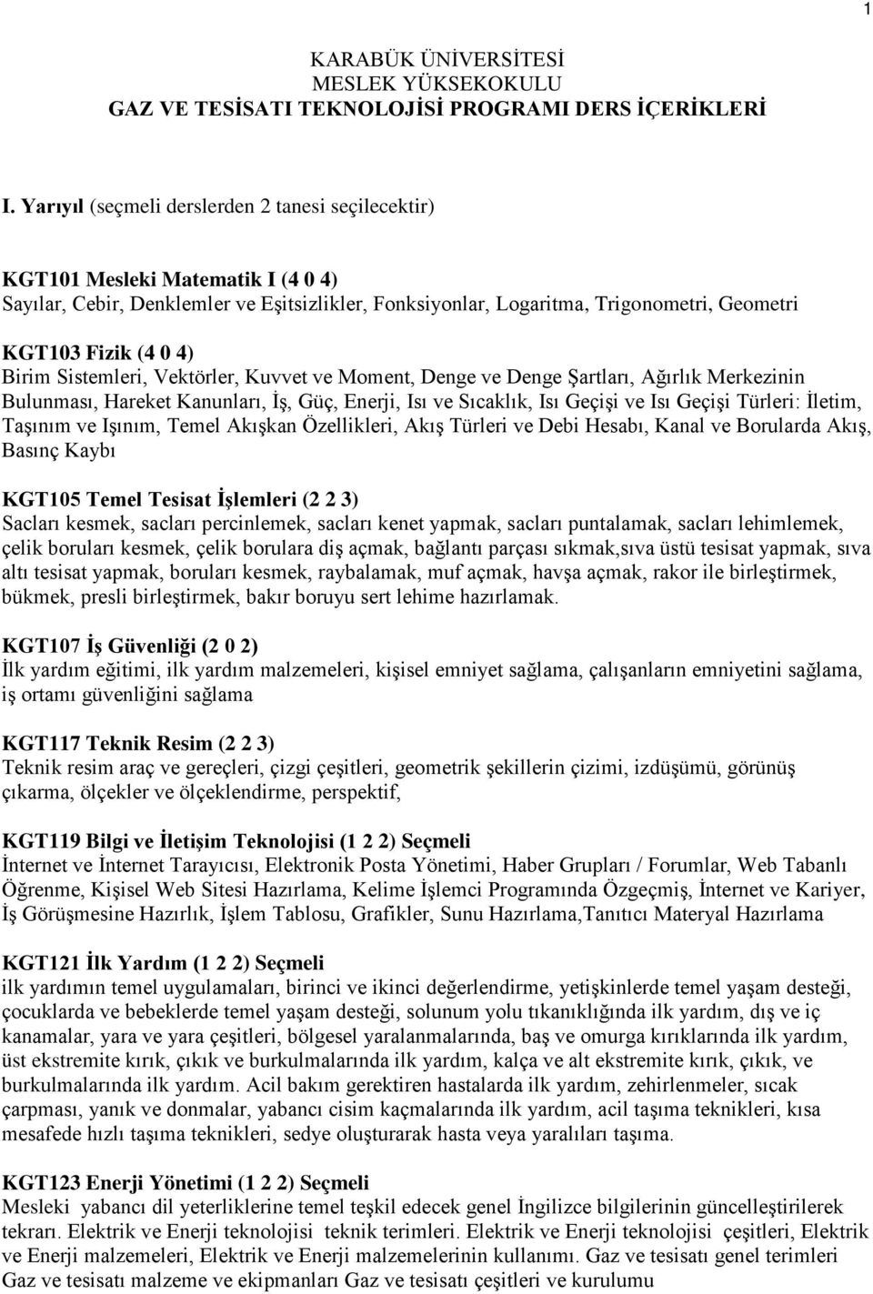 Birim Sistemleri, Vektörler, Kuvvet ve Moment, Denge ve Denge Şartları, Ağırlık Merkezinin Bulunması, Hareket Kanunları, İş, Güç, Enerji, Isı ve Sıcaklık, Isı Geçişi ve Isı Geçişi Türleri: İletim,