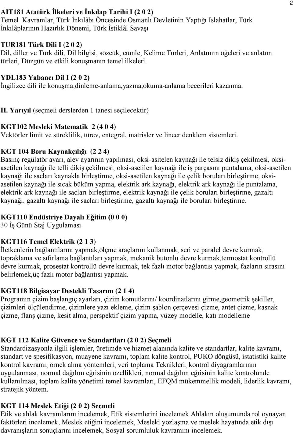 YDL183 Yabancı Dil I (2 0 2) İngilizce dili ile konuşma,dinleme-anlama,yazma,okuma-anlama becerileri kazanma. II.